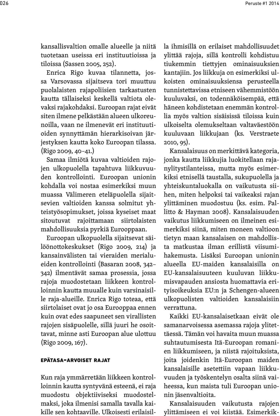 Euroopan rajat eivät siten ilmene pelkästään alueen ulkoreunoilla, vaan ne ilmenevät eri instituutioiden synnyttämän hierarkisoivan järjestyksen kautta koko Euroopan tilassa. (Rigo 2009, 40 41.