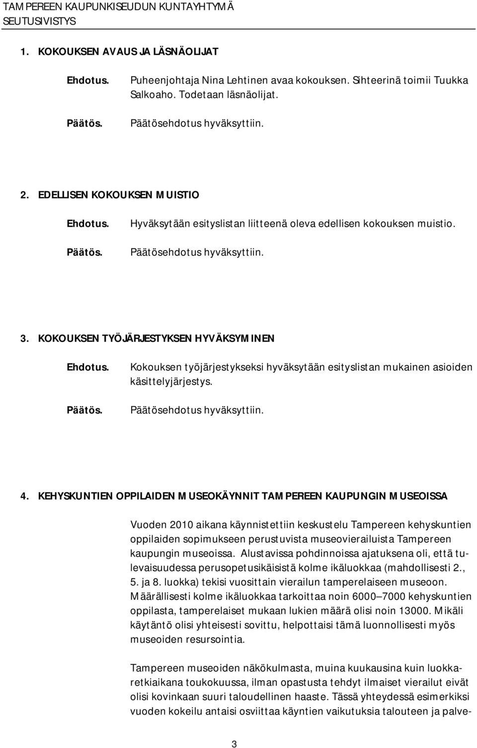 KOKOUKSEN TYÖJÄRJESTYKSEN HYVÄKSYMINEN Kokouksen työjärjestykseksi hyväksytään esityslistan mukainen asioiden käsittelyjärjestys. Päätösehdotus hyväksyttiin. 4.