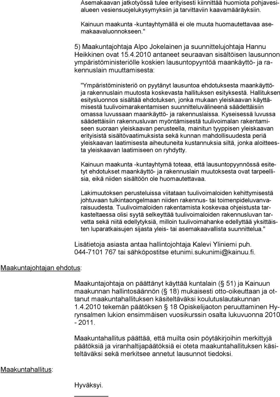 2010 antaneet seuraavan sisältöisen lausunnon ym päristöministeriölle koskien lausuntopyyntöä maankäyttö- ja raken nuslain muuttamisesta: "Ympäristöministeriö on pyytänyt lausuntoa ehdotuksesta