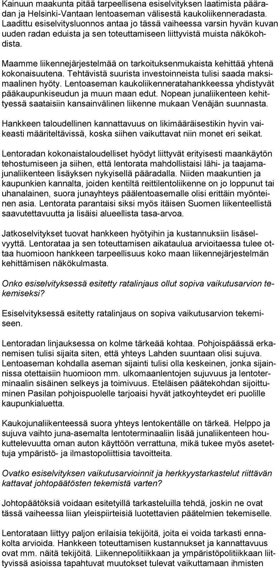 Maamme liikennejärjestelmää on tarkoituksenmukaista kehittää yh tenä ko konaisuutena. Tehtävistä suurista investoinneista tulisi saa da maksimaali nen hyöty.