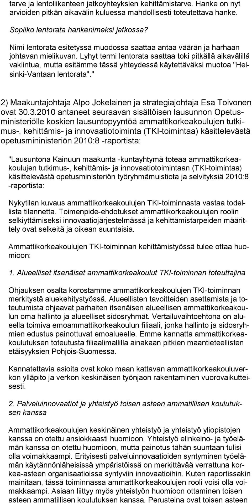 Lyhyt termi lentorata saattaa toki pitkällä aikavälillä va kiintua, mutta esitämme tässä yhtey dessä käytettäväk si muotoa "Helsin ki-vantaan lentorata".