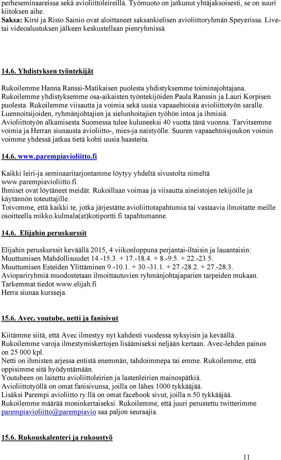 Rukoilemme yhdistyksemme osa-aikaisten työntekijöiden Paula Ranssin ja Lauri Korpisen puolesta. Rukoilemme viisautta ja voimia sekä uusia vapaaehtoisia avioliittotyön saralle.