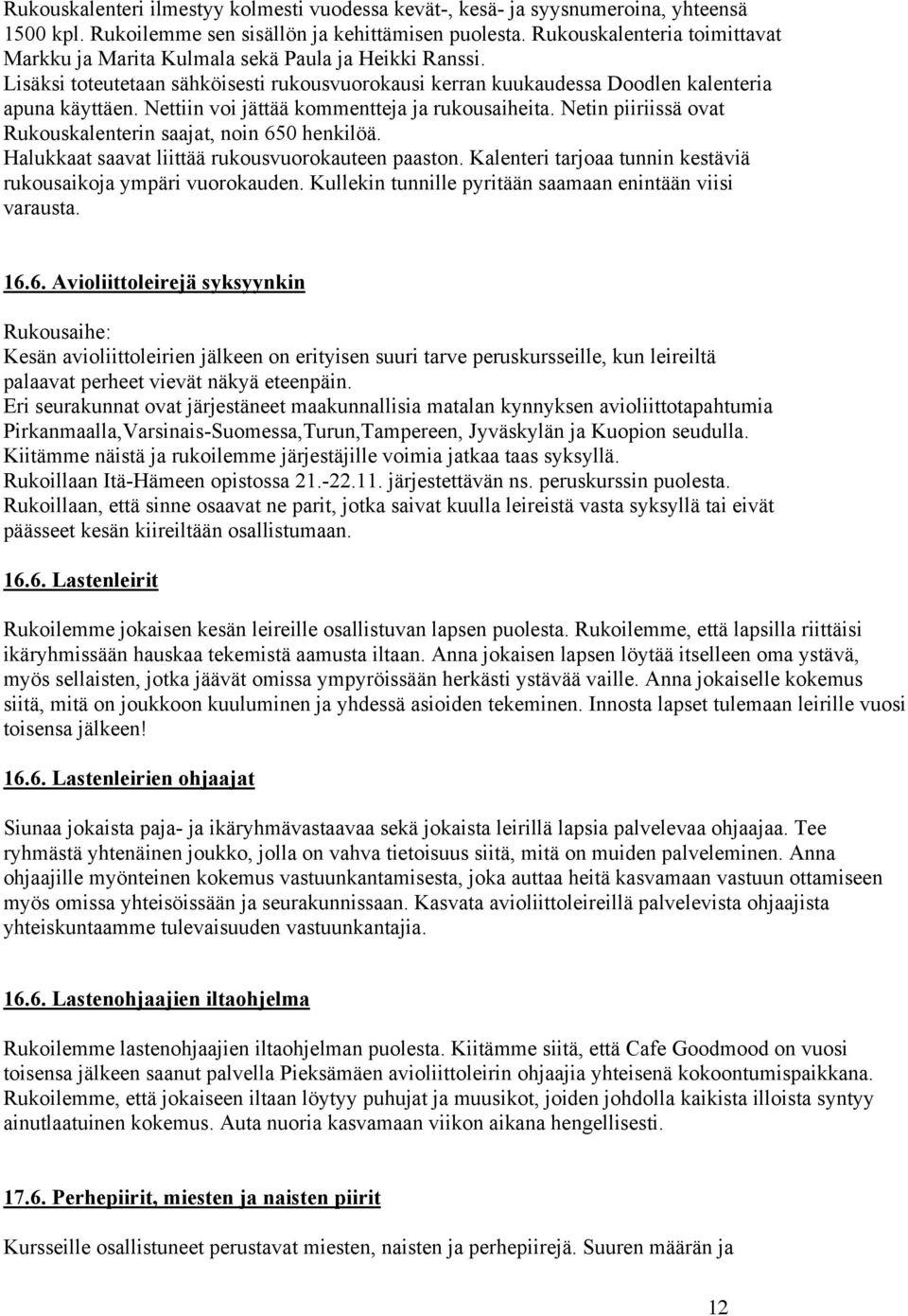 Nettiin voi jättää kommentteja ja rukousaiheita. Netin piiriissä ovat Rukouskalenterin saajat, noin 650 henkilöä. Halukkaat saavat liittää rukousvuorokauteen paaston.