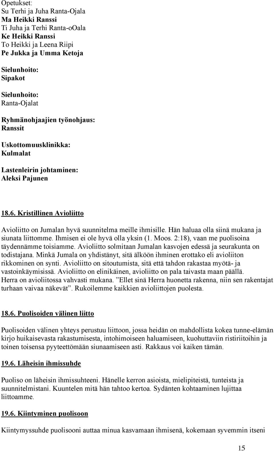 Hän haluaa olla siinä mukana ja siunata liittomme. Ihmisen ei ole hyvä olla yksin (1. Moos. 2:18), vaan me puolisoina täydennämme toisiamme.