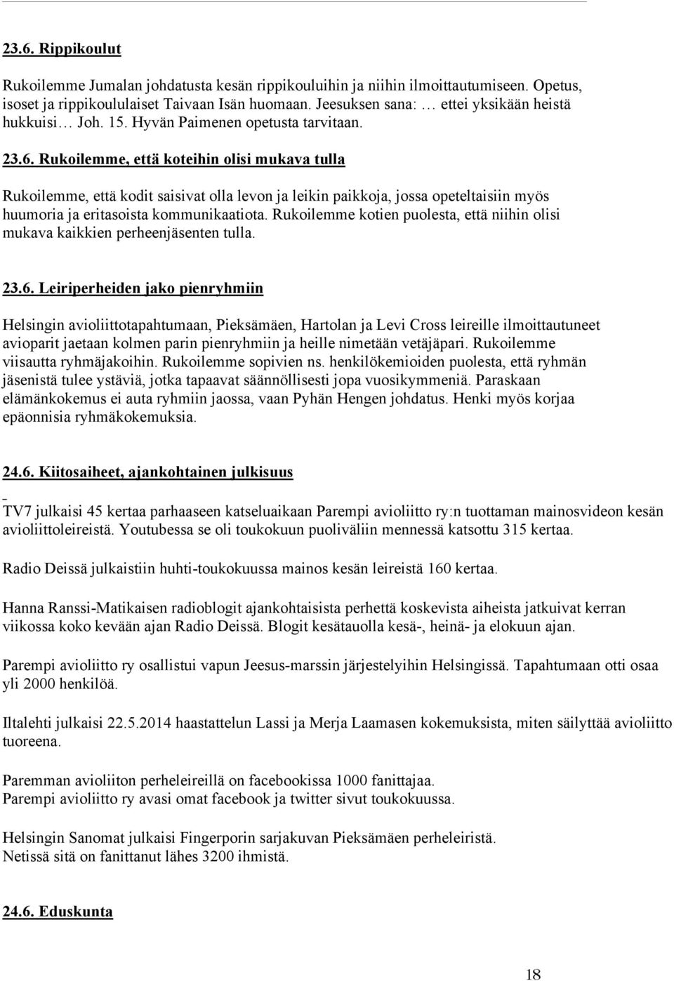 Rukoilemme, että koteihin olisi mukava tulla Rukoilemme, että kodit saisivat olla levon ja leikin paikkoja, jossa opeteltaisiin myös huumoria ja eritasoista kommunikaatiota.