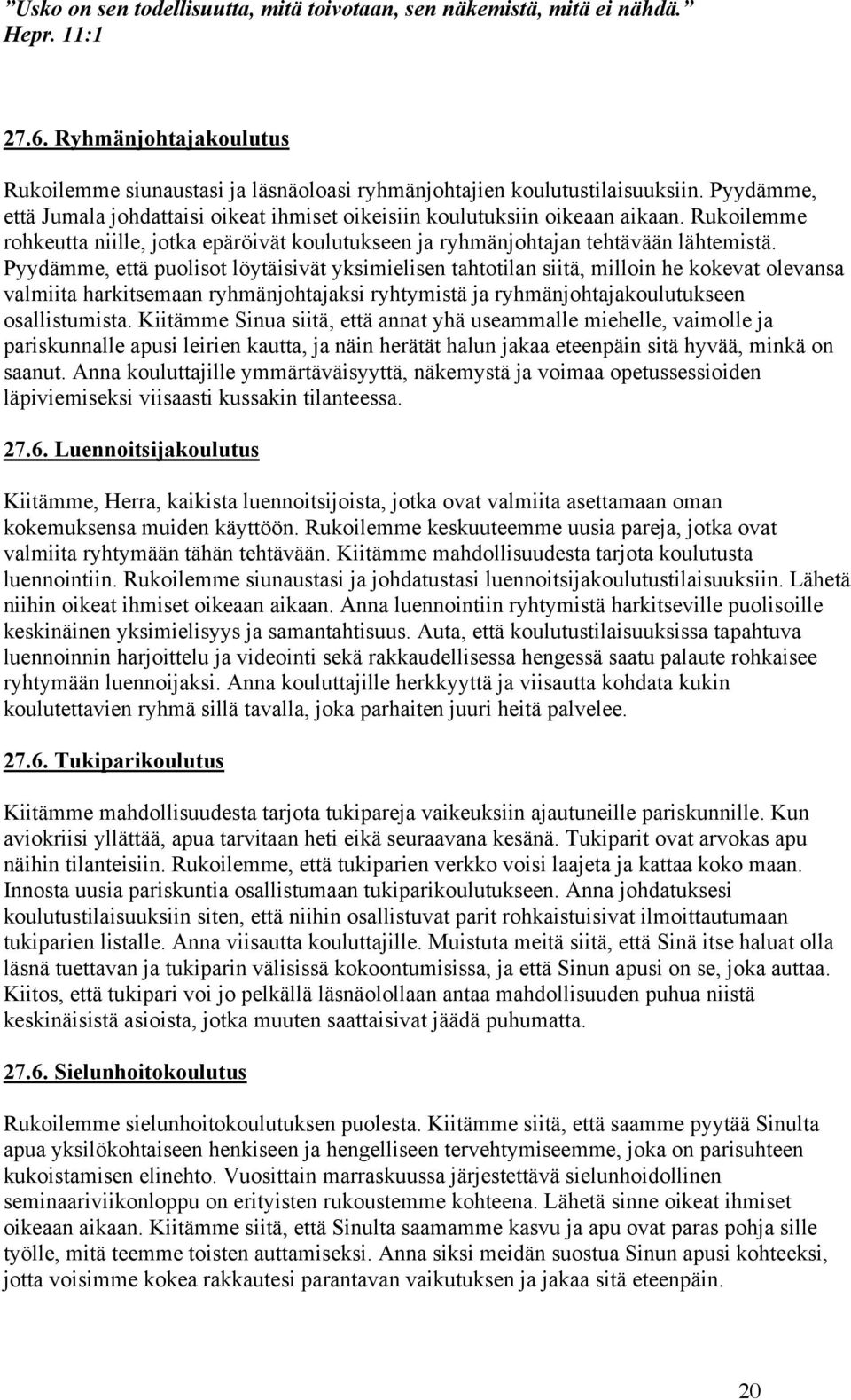 Pyydämme, että puolisot löytäisivät yksimielisen tahtotilan siitä, milloin he kokevat olevansa valmiita harkitsemaan ryhmänjohtajaksi ryhtymistä ja ryhmänjohtajakoulutukseen osallistumista.