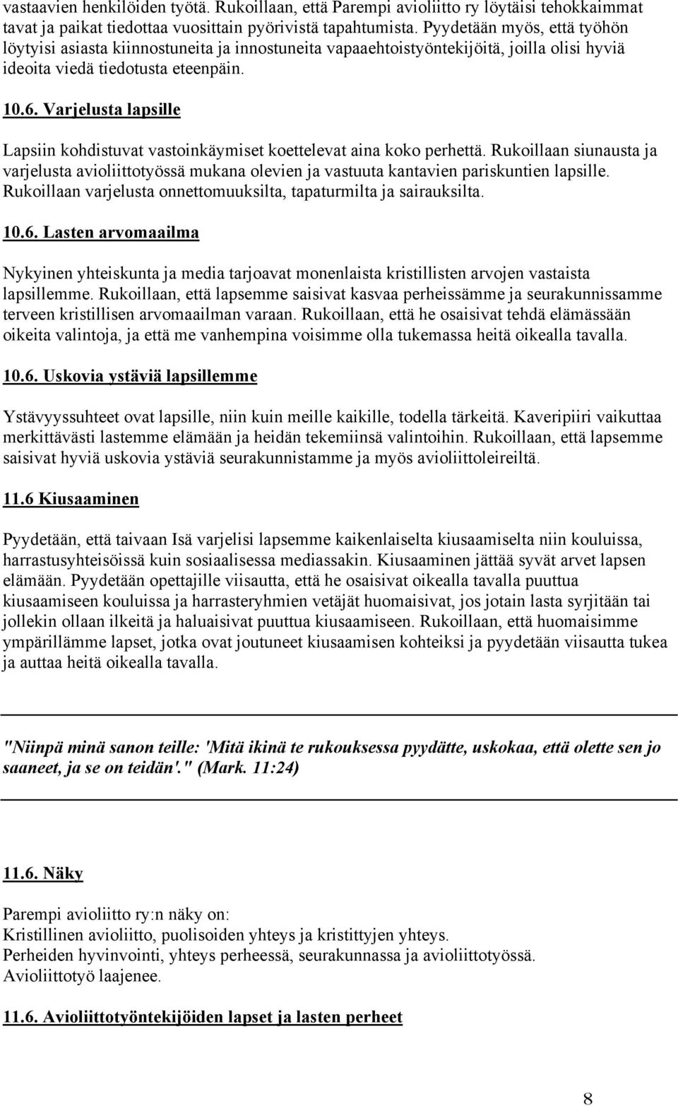 Varjelusta lapsille Lapsiin kohdistuvat vastoinkäymiset koettelevat aina koko perhettä. Rukoillaan siunausta ja varjelusta avioliittotyössä mukana olevien ja vastuuta kantavien pariskuntien lapsille.