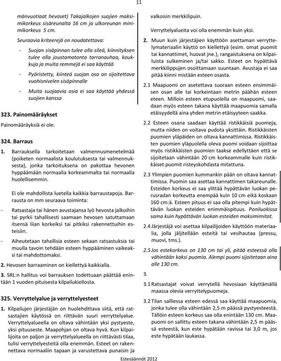 osa on sijoitettava vuohisnivelen sisäpinnalle - Muita suojaavia osia ei saa käyttää yhdessä suojien kanssa 323. Painomääräykset Painomääräyksiä ei ole. 324. Barraus 1.