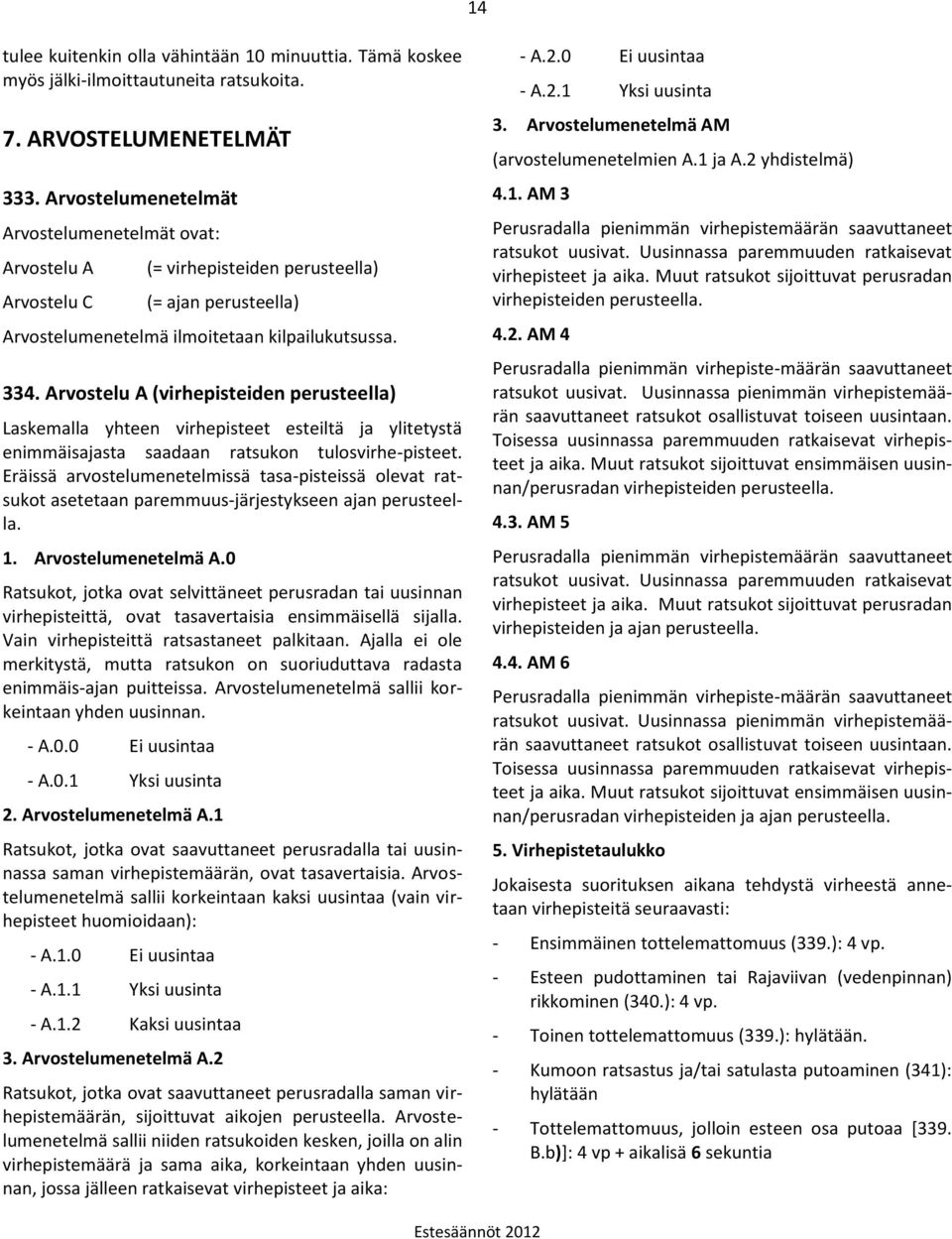 Arvostelu A (virhepisteiden perusteella) Laskemalla yhteen virhepisteet esteiltä ja ylitetystä enimmäisajasta saadaan ratsukon tulosvirhe-pisteet.