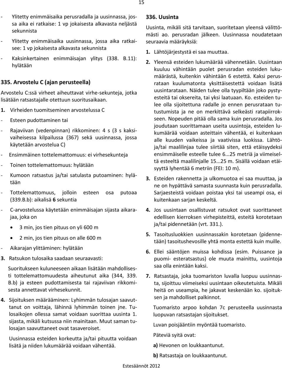 Arvostelu C (ajan perusteella) Arvostelu C:ssä virheet aiheuttavat virhe-sekunteja, jotka lisätään ratsastajalle otettuun suoritusaikaan. 1.