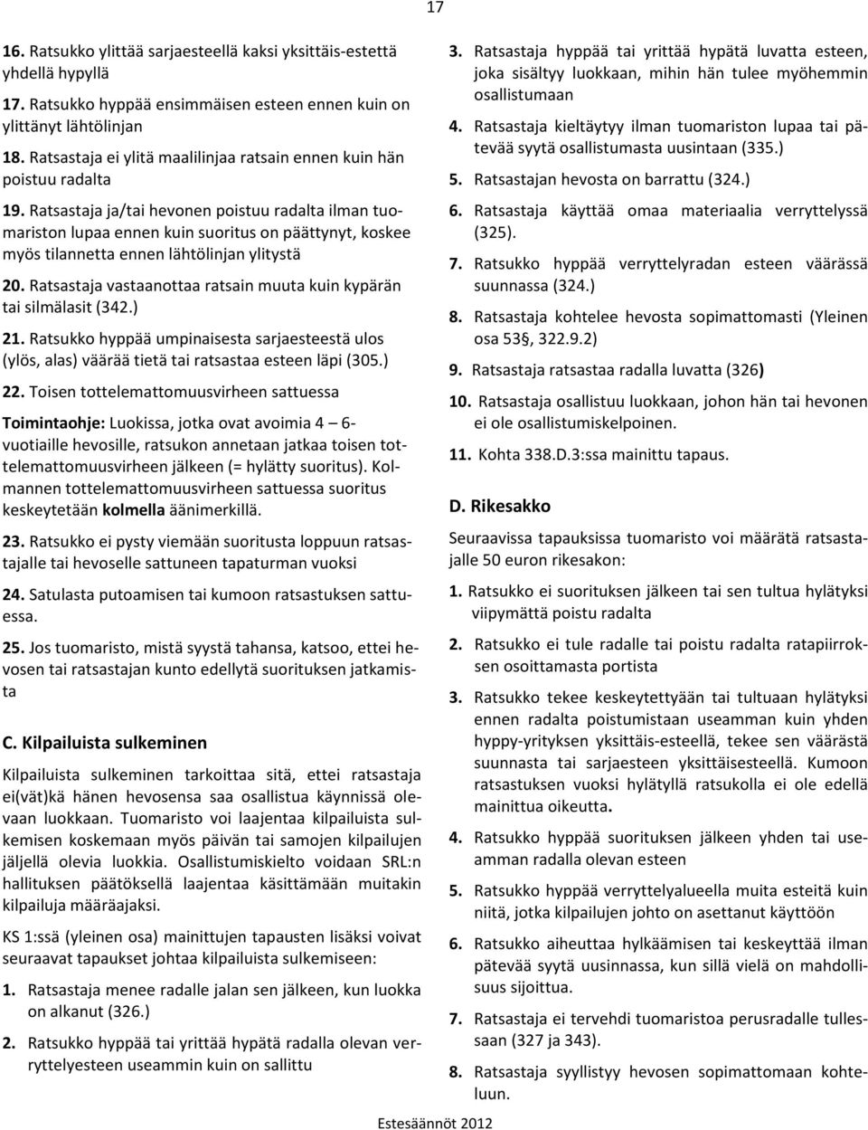 Ratsastaja ja/tai hevonen poistuu radalta ilman tuomariston lupaa ennen kuin suoritus on päättynyt, koskee myös tilannetta ennen lähtölinjan ylitystä 20.