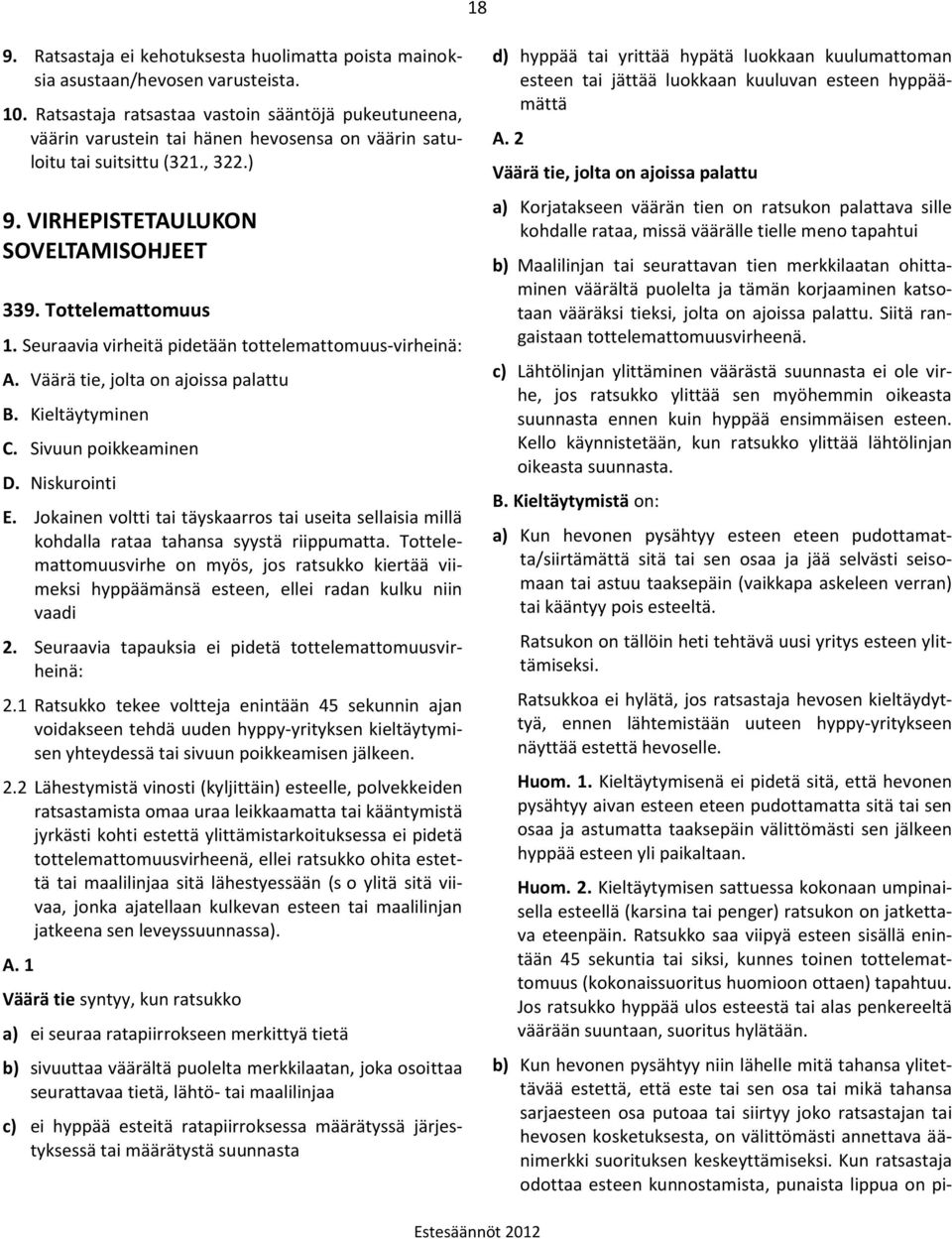 Seuraavia virheitä pidetään tottelemattomuus-virheinä: A. Väärä tie, jolta on ajoissa palattu B. Kieltäytyminen C. Sivuun poikkeaminen D. Niskurointi E.