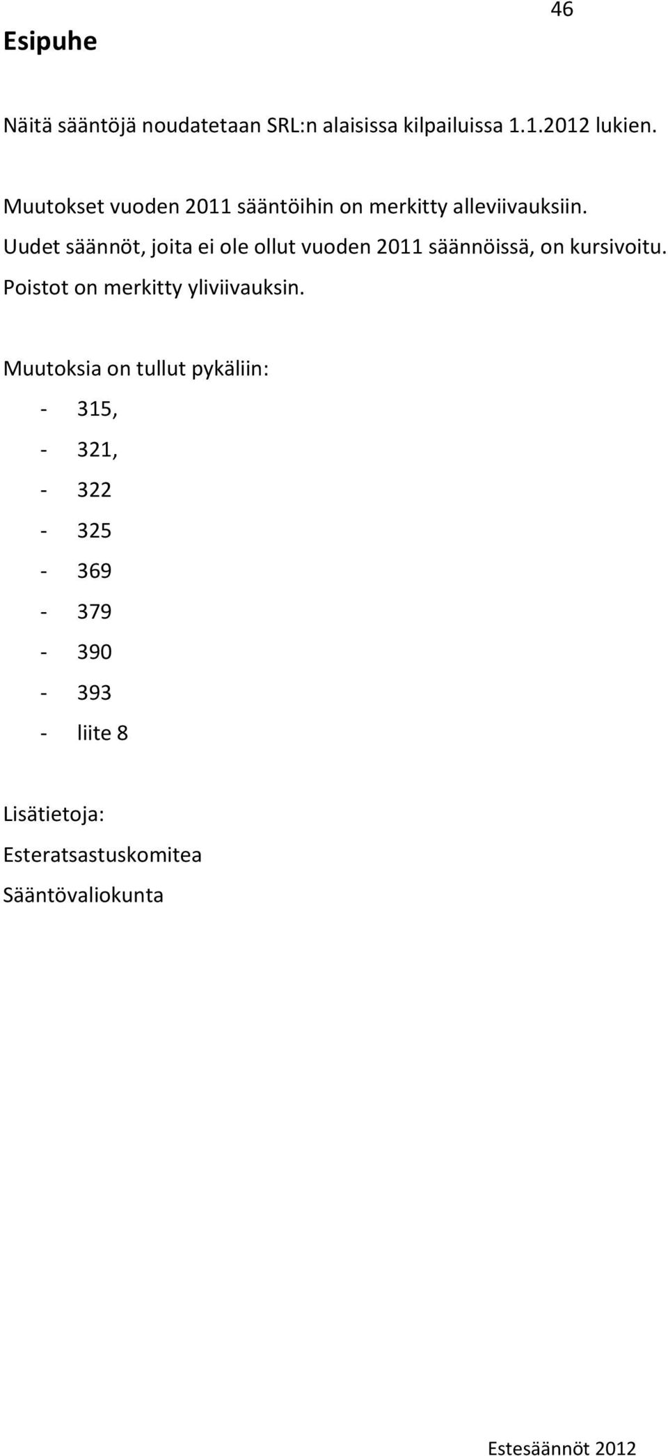 Uudet säännöt, joita ei ole ollut vuoden 2011 säännöissä, on kursivoitu.