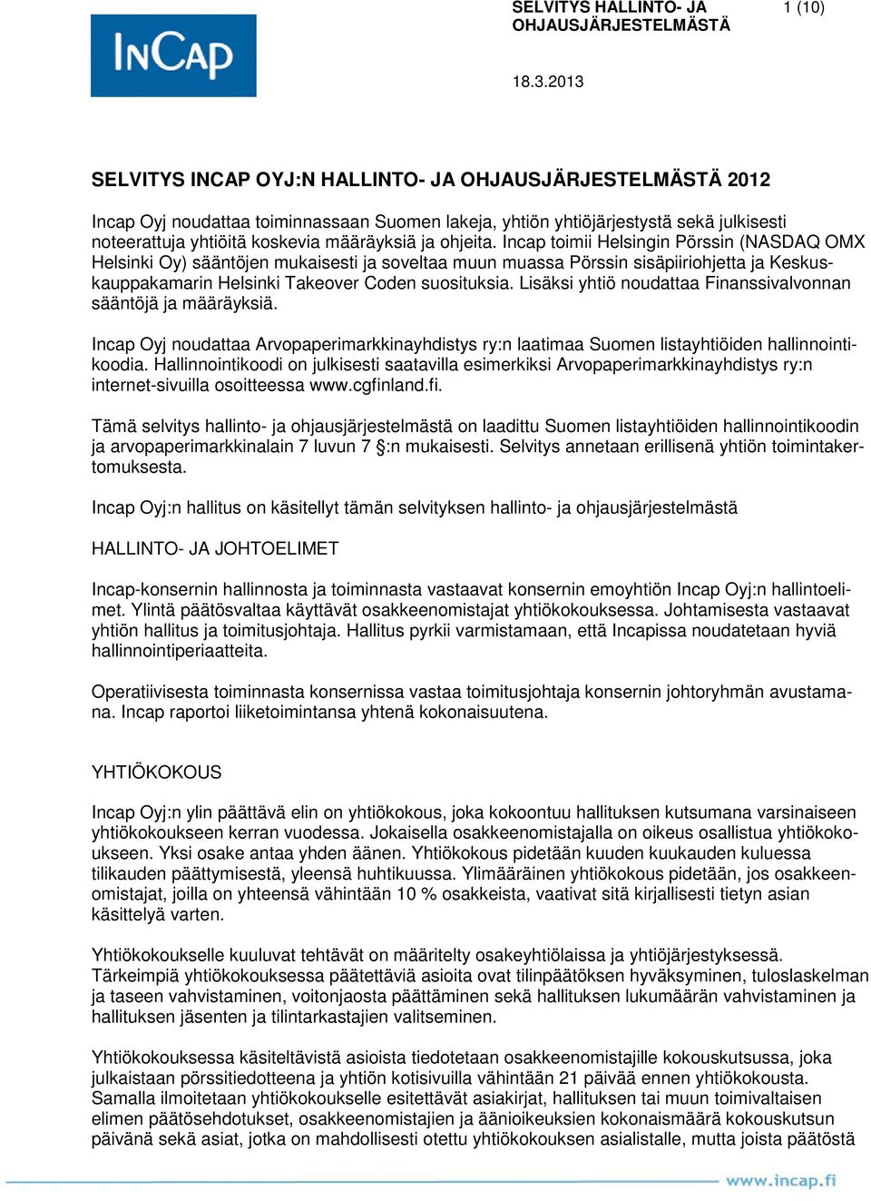 Lisäksi yhtiö noudattaa Finanssivalvonnan sääntöjä ja määräyksiä. Incap Oyj noudattaa Arvopaperimarkkinayhdistys ry:n laatimaa Suomen listayhtiöiden hallinnointikoodia.