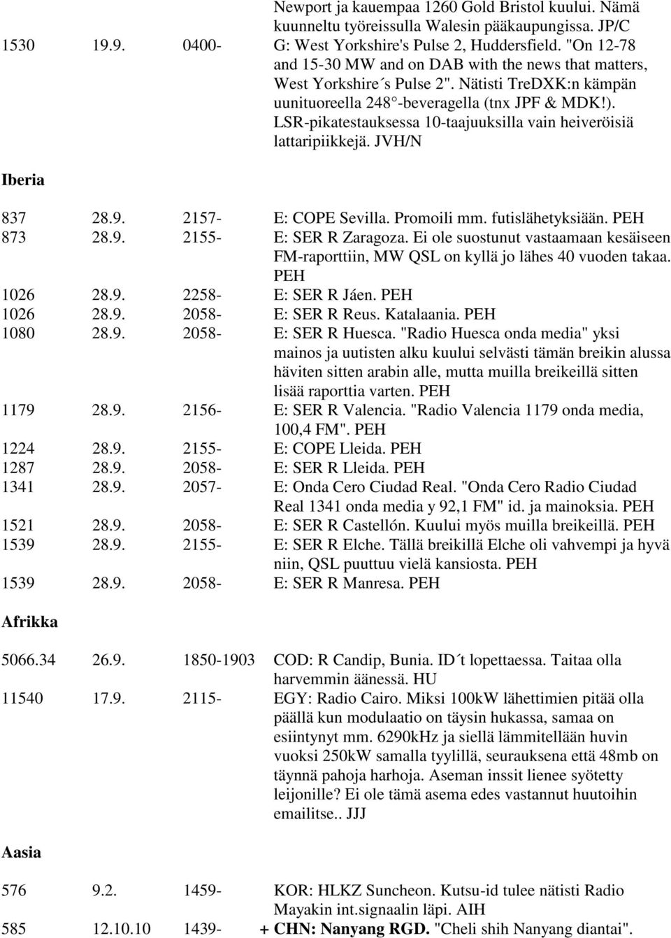 LSR-pikatestauksessa 10-taajuuksilla vain heiveröisiä lattaripiikkejä. JVH/N Iberia 837 28.9. 2157- E: COPE Sevilla. Promoili mm. futislähetyksiään. PEH 873 28.9. 2155- E: SER R Zaragoza.