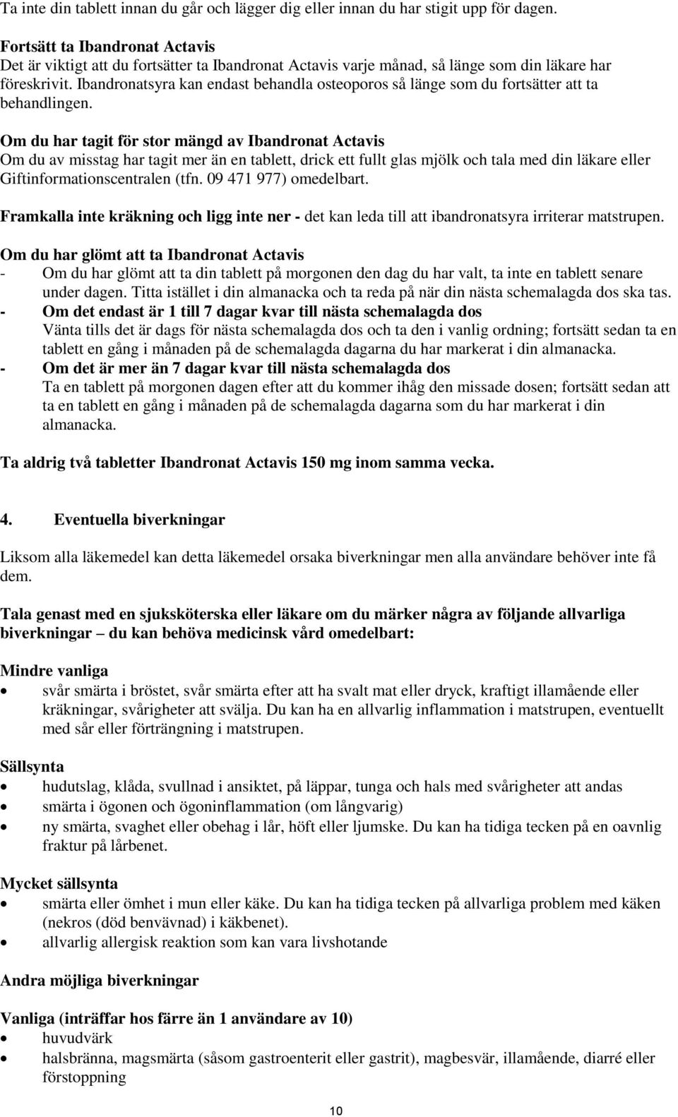 Ibandronatsyra kan endast behandla osteoporos så länge som du fortsätter att ta behandlingen.