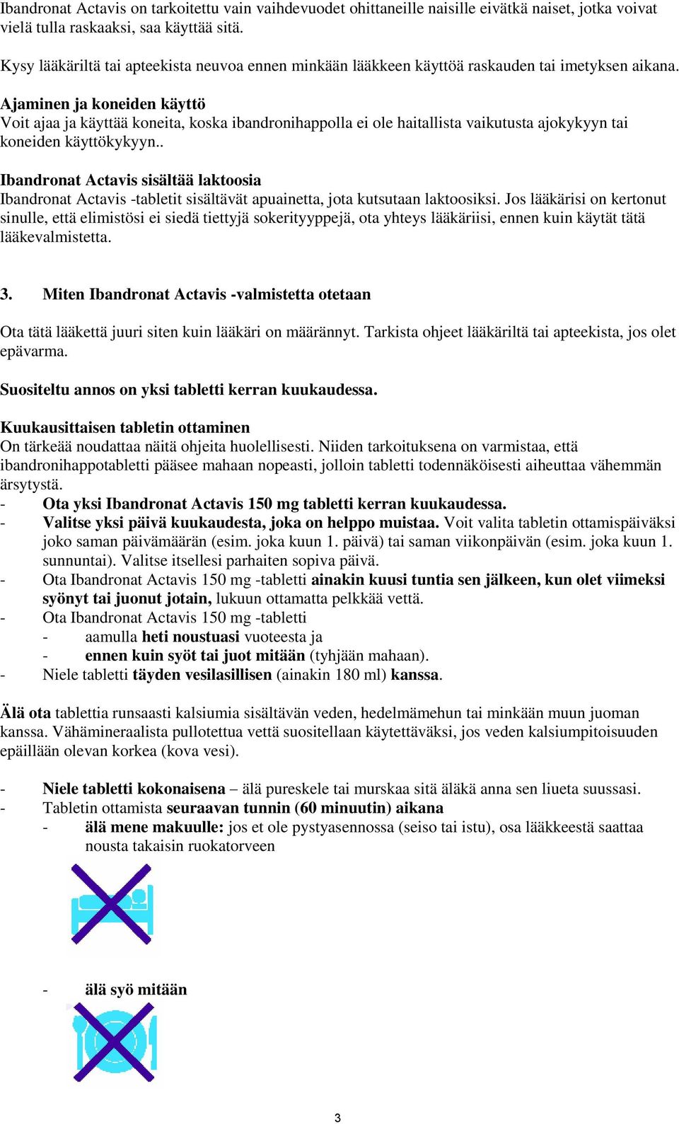 Ajaminen ja koneiden käyttö Voit ajaa ja käyttää koneita, koska ibandronihappolla ei ole haitallista vaikutusta ajokykyyn tai koneiden käyttökykyyn.