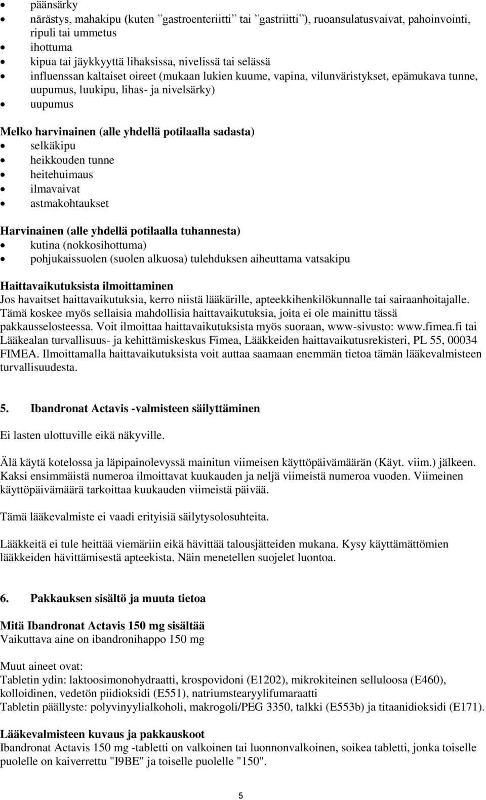 heikkouden tunne heitehuimaus ilmavaivat astmakohtaukset Harvinainen (alle yhdellä potilaalla tuhannesta) kutina (nokkosihottuma) pohjukaissuolen (suolen alkuosa) tulehduksen aiheuttama vatsakipu