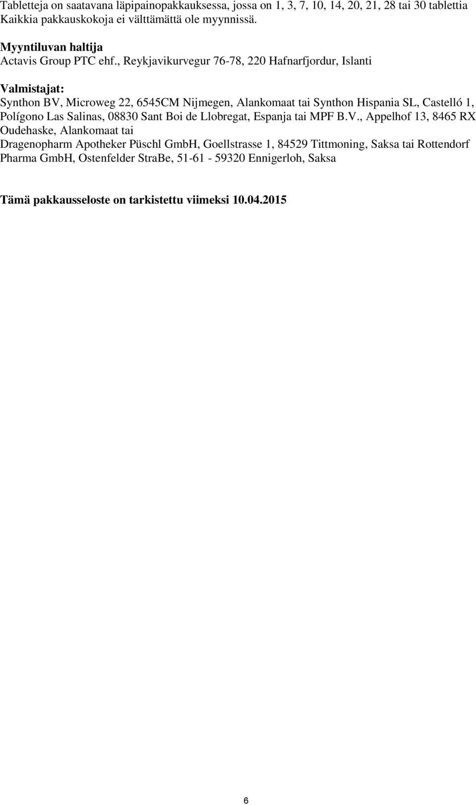 , Reykjavikurvegur 76-78, 220 Hafnarfjordur, Islanti Valmistajat: Synthon BV, Microweg 22, 6545CM Nijmegen, Alankomaat tai Synthon Hispania SL, Castelló 1, Polígono Las