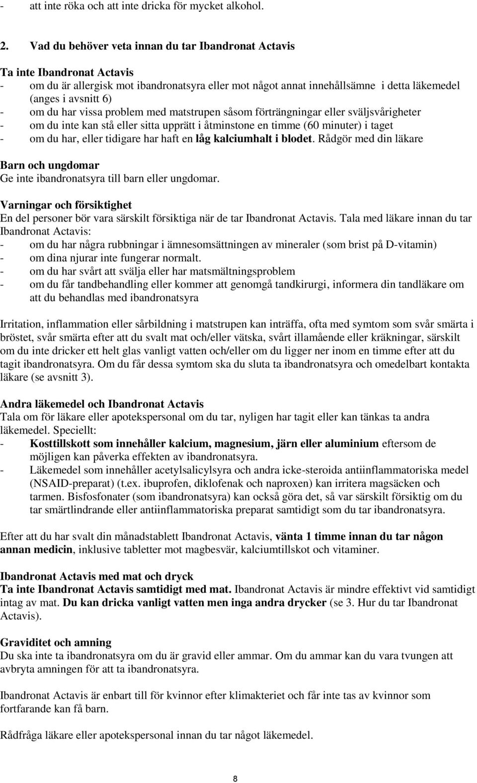 du har vissa problem med matstrupen såsom förträngningar eller sväljsvårigheter - om du inte kan stå eller sitta upprätt i åtminstone en timme (60 minuter) i taget - om du har, eller tidigare har