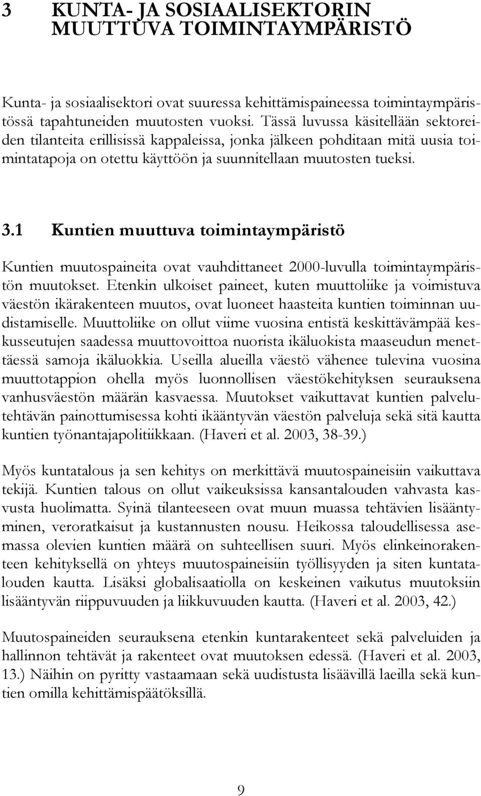 1 Kuntien muuttuva toimintaympäristö Kuntien muutospaineita ovat vauhdittaneet 2000-luvulla toimintaympäristön muutokset.