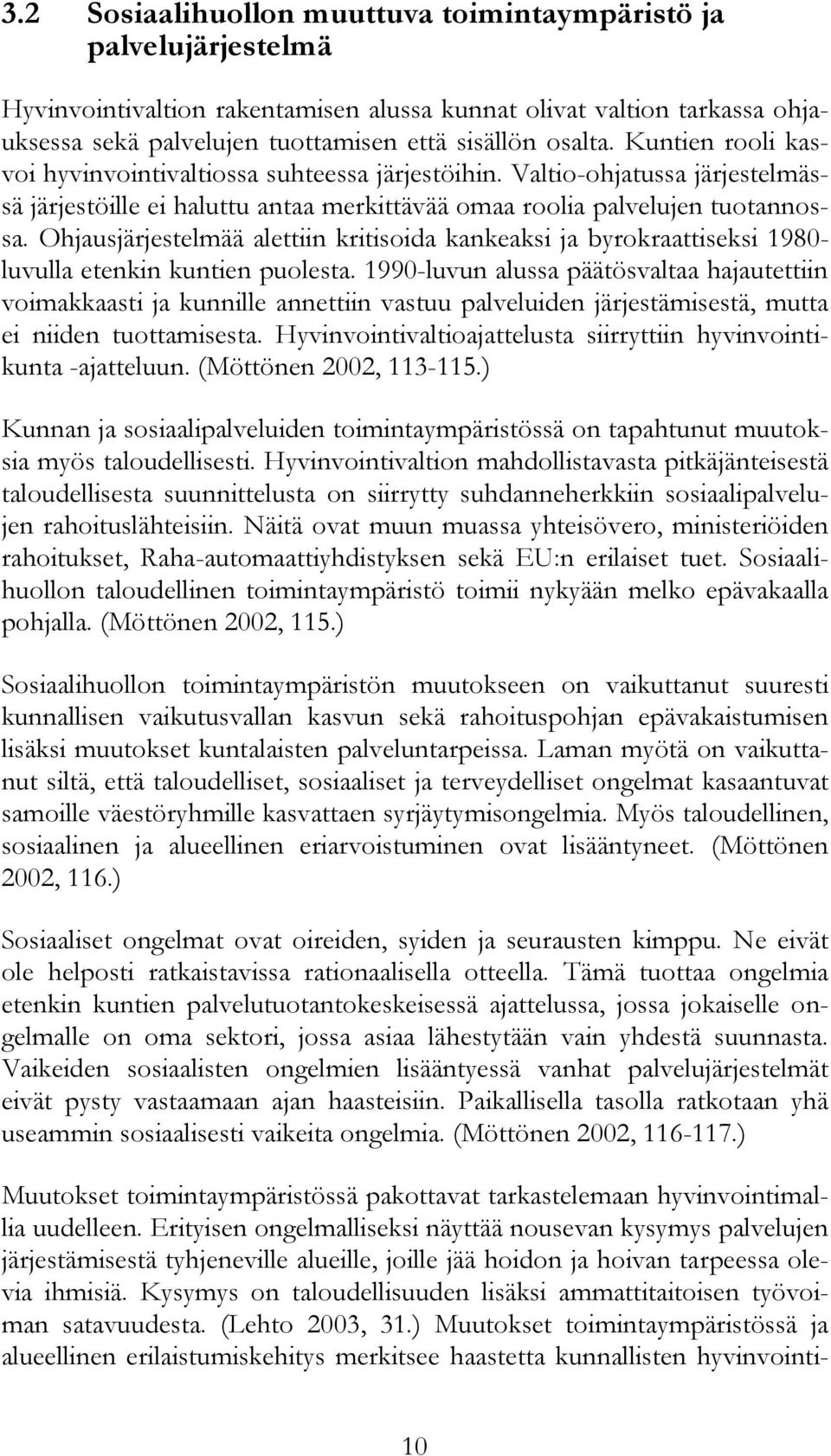 Ohjausjärjestelmää alettiin kritisoida kankeaksi ja byrokraattiseksi 1980- luvulla etenkin kuntien puolesta.