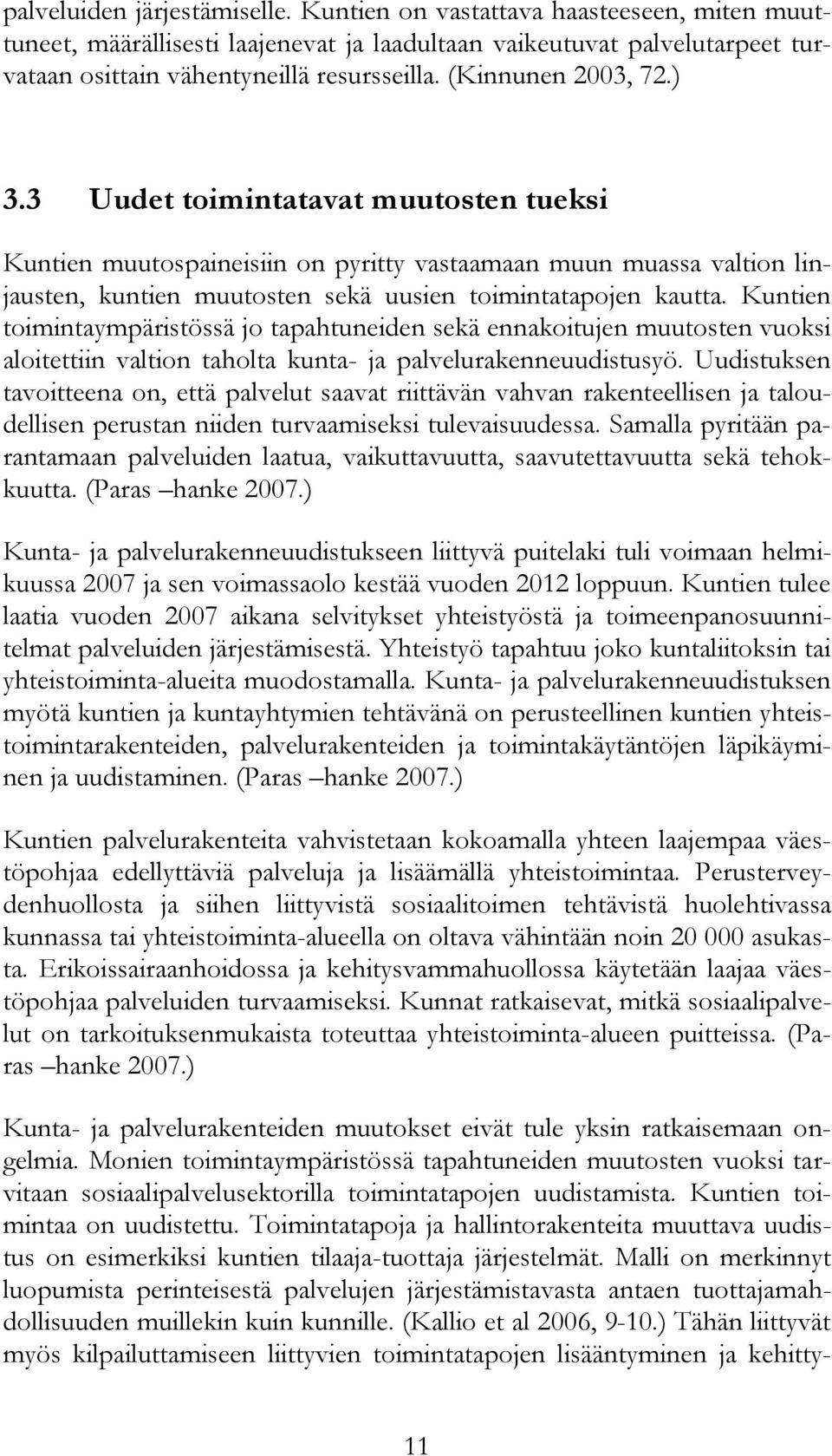 Kuntien toimintaympäristössä jo tapahtuneiden sekä ennakoitujen muutosten vuoksi aloitettiin valtion taholta kunta- ja palvelurakenneuudistusyö.