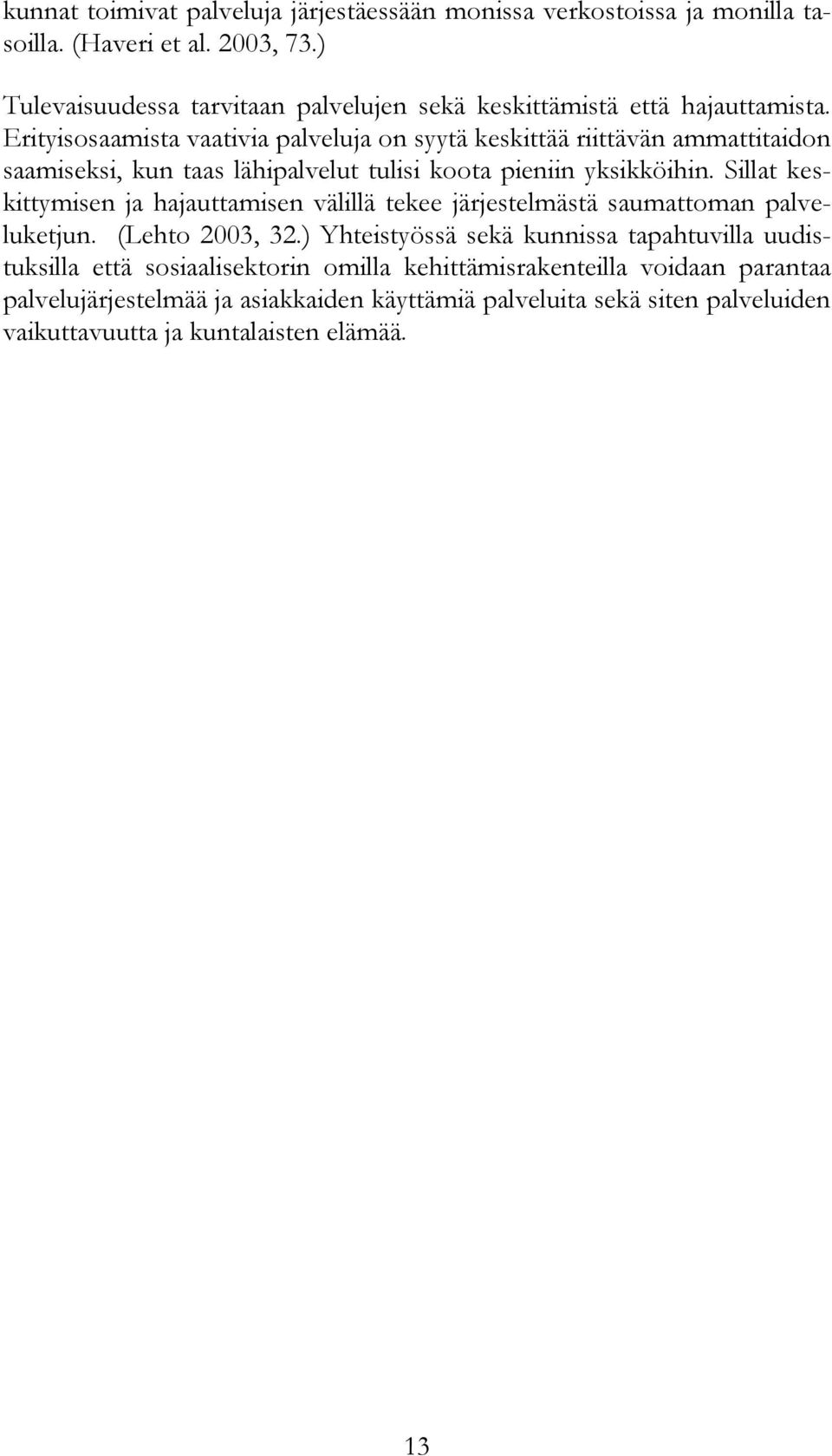 Erityisosaamista vaativia palveluja on syytä keskittää riittävän ammattitaidon saamiseksi, kun taas lähipalvelut tulisi koota pieniin yksikköihin.