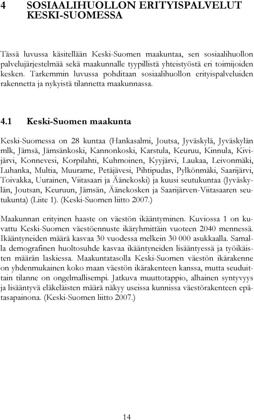 1 Keski-Suomen maakunta Keski-Suomessa on 28 kuntaa (Hankasalmi, Joutsa, Jyväskylä, Jyväskylän mlk, Jämsä, Jämsänkoski, Kannonkoski, Karstula, Keuruu, Kinnula, Kivijärvi, Konnevesi, Korpilahti,