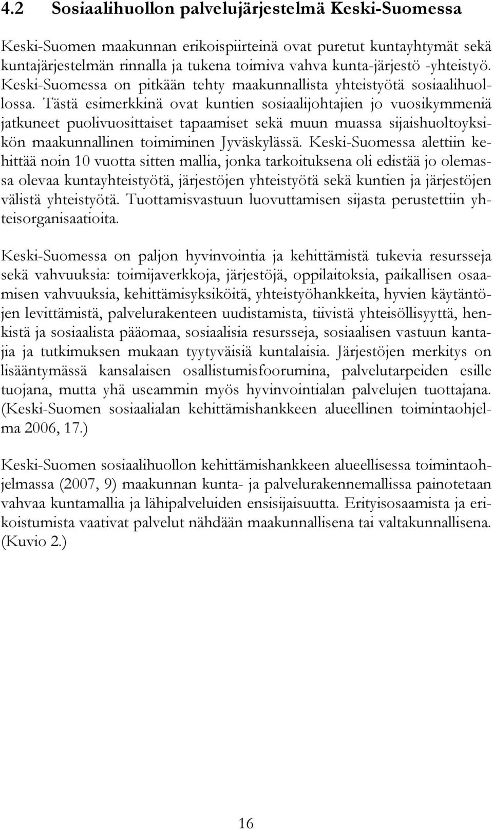 Tästä esimerkkinä ovat kuntien sosiaalijohtajien jo vuosikymmeniä jatkuneet puolivuosittaiset tapaamiset sekä muun muassa sijaishuoltoyksikön maakunnallinen toimiminen Jyväskylässä.