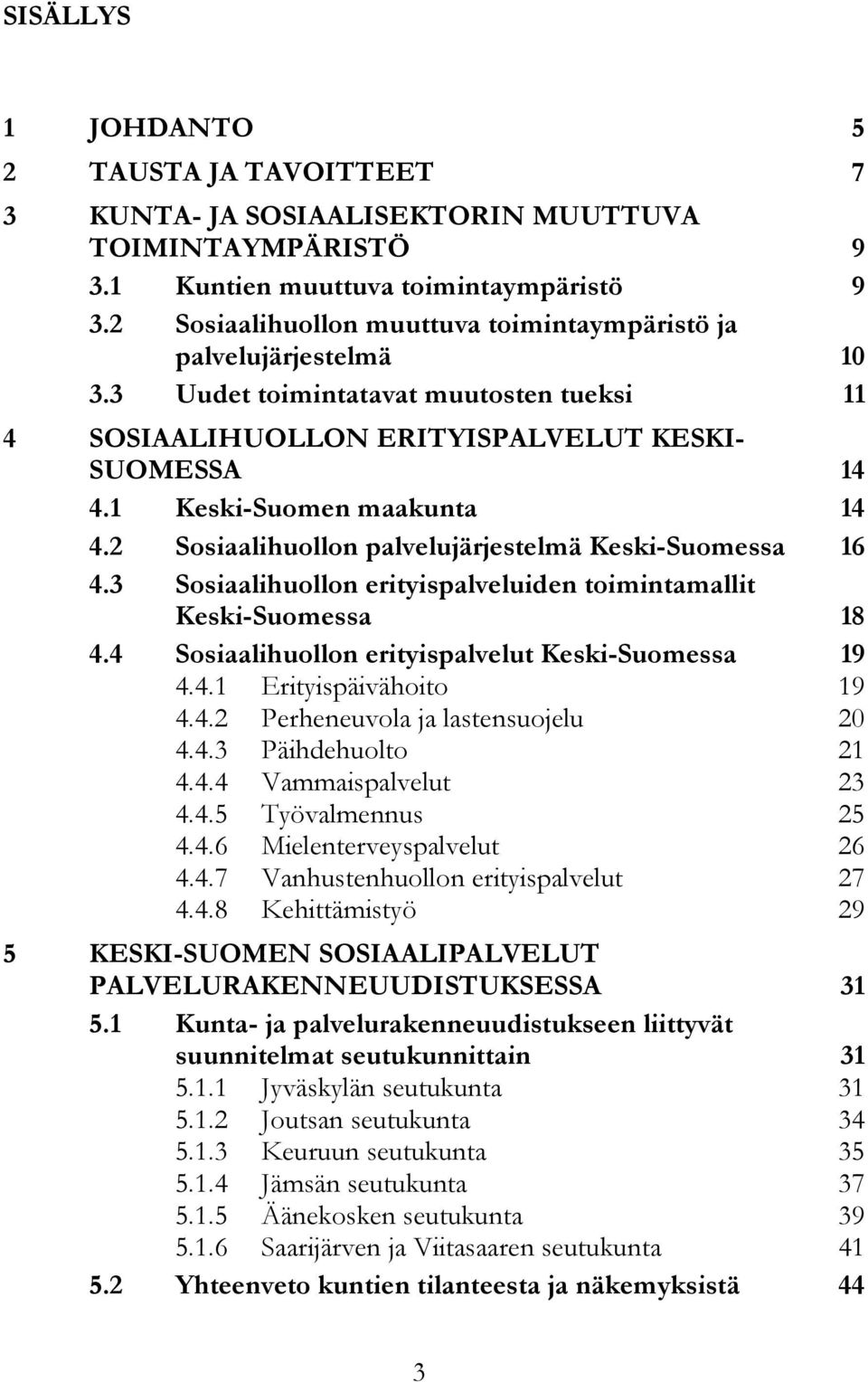 2 Sosiaalihuollon palvelujärjestelmä Keski-Suomessa 16 4.3 Sosiaalihuollon erityispalveluiden toimintamallit Keski-Suomessa 18 4.4 Sosiaalihuollon erityispalvelut Keski-Suomessa 19 4.4.1 Erityispäivähoito 19 4.