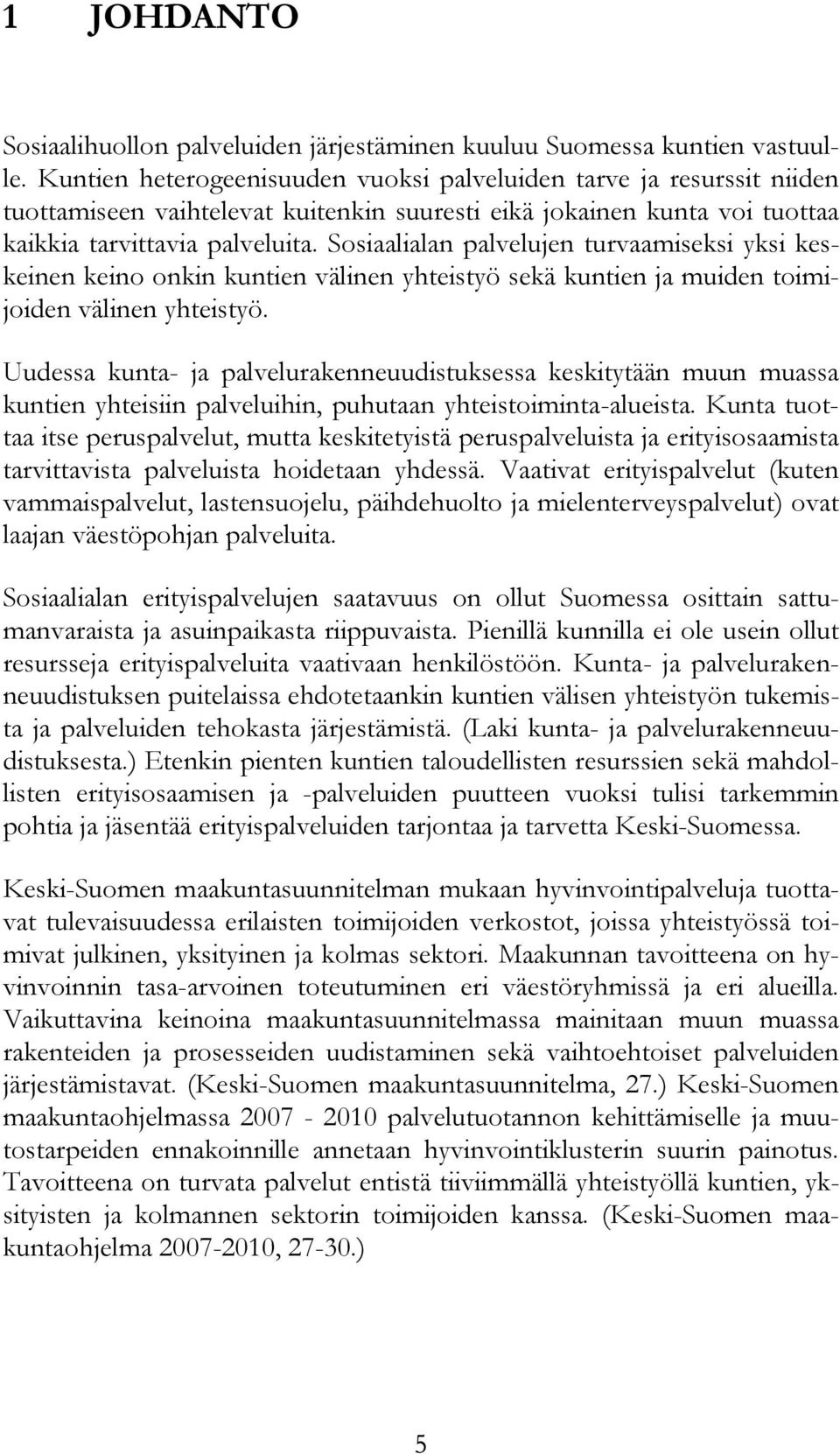 Sosiaalialan palvelujen turvaamiseksi yksi keskeinen keino onkin kuntien välinen yhteistyö sekä kuntien ja muiden toimijoiden välinen yhteistyö.