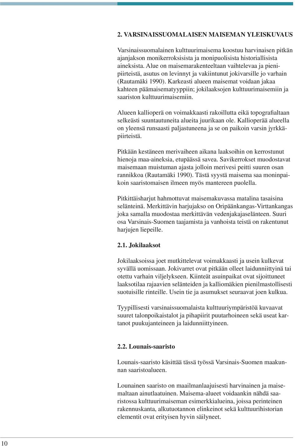 Karkeasti alueen maisemat voidaan jakaa kahteen päämaisematyyppiin; jokilaaksojen kulttuurimaisemiin ja saariston kulttuurimaisemiin.