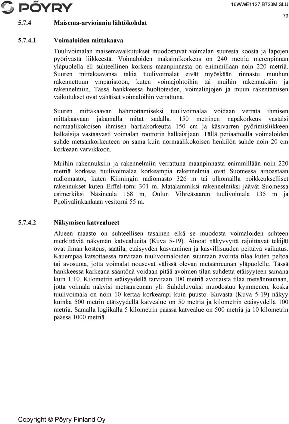 Suuren mittakaavansa takia tuulivoimalat eivät myöskään rinnastu muuhun rakennettuun ympäristöön, kuten voimajohtoihin tai muihin rakennuksiin ja rakennelmiin.