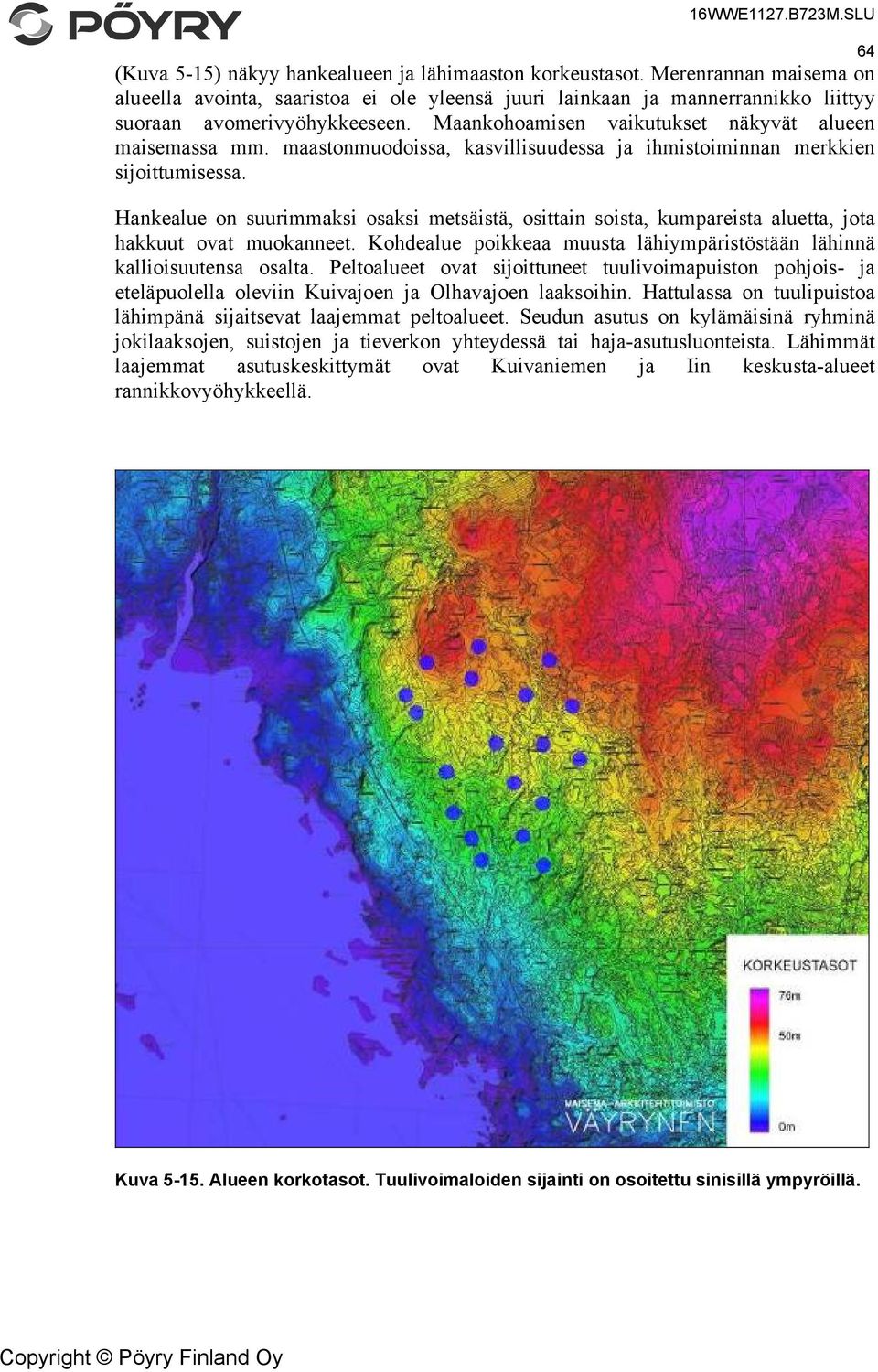 Hankealue on suurimmaksi osaksi metsäistä, osittain soista, kumpareista aluetta, jota hakkuut ovat muokanneet. Kohdealue poikkeaa muusta lähiympäristöstään lähinnä kallioisuutensa osalta.