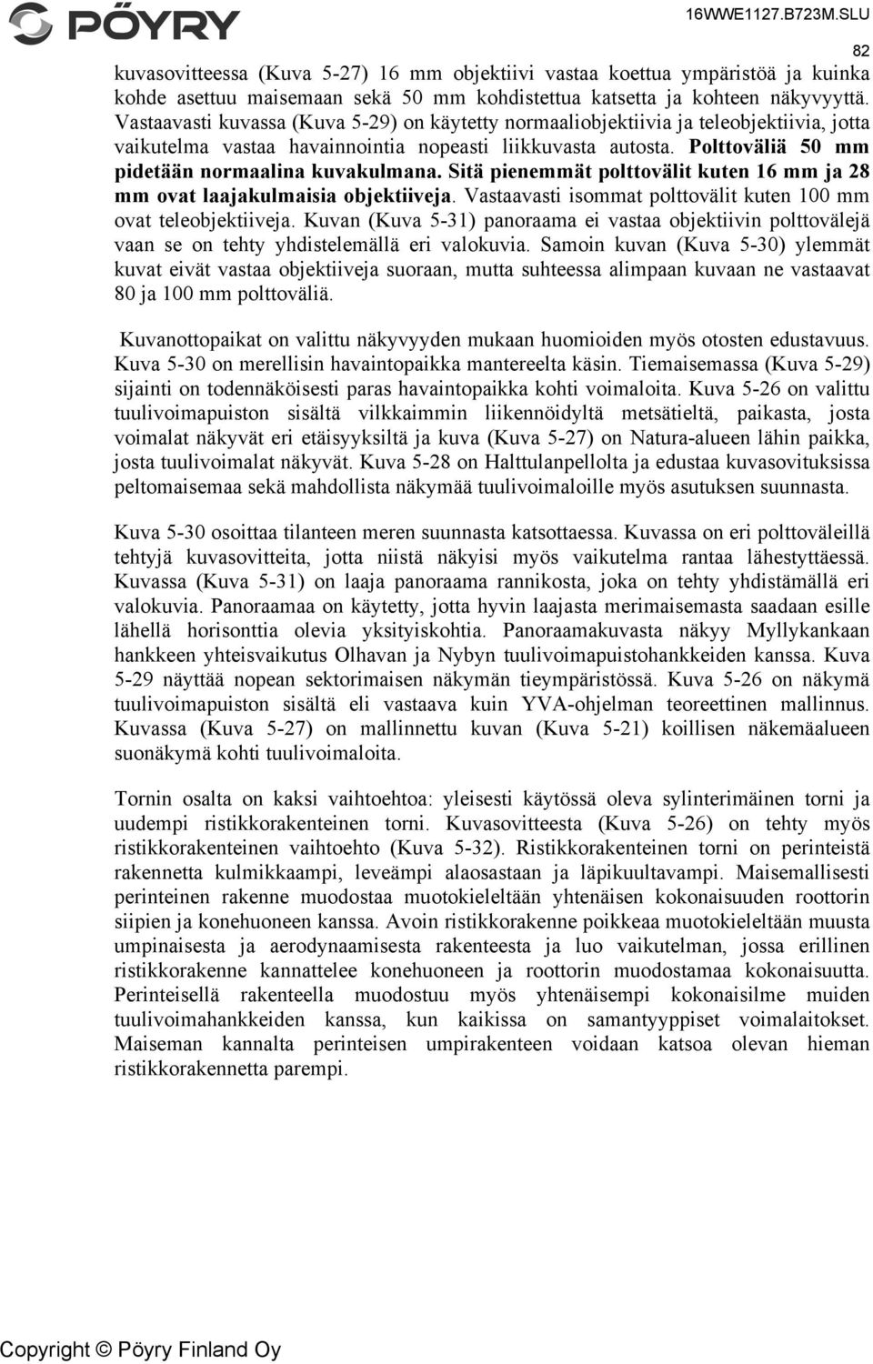 Polttoväliä 50 mm pidetään normaalina kuvakulmana. Sitä pienemmät polttovälit kuten 16 mm ja 28 mm ovat laajakulmaisia objektiiveja. Vastaavasti isommat polttovälit kuten 100 mm ovat teleobjektiiveja.