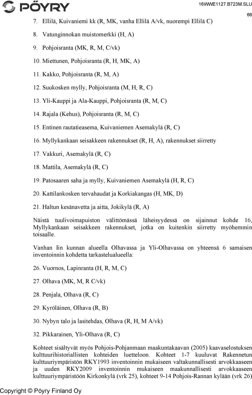 Entinen rautatieasema, Kuivaniemen Asemakylä (R, C) 16. Myllykankaan seisakkeen rakennukset (R, H, A), rakennukset siirretty 17. Vakkuri, Asemakylä (R, C) 18. Mattila, Asemakylä (R, C) 19.