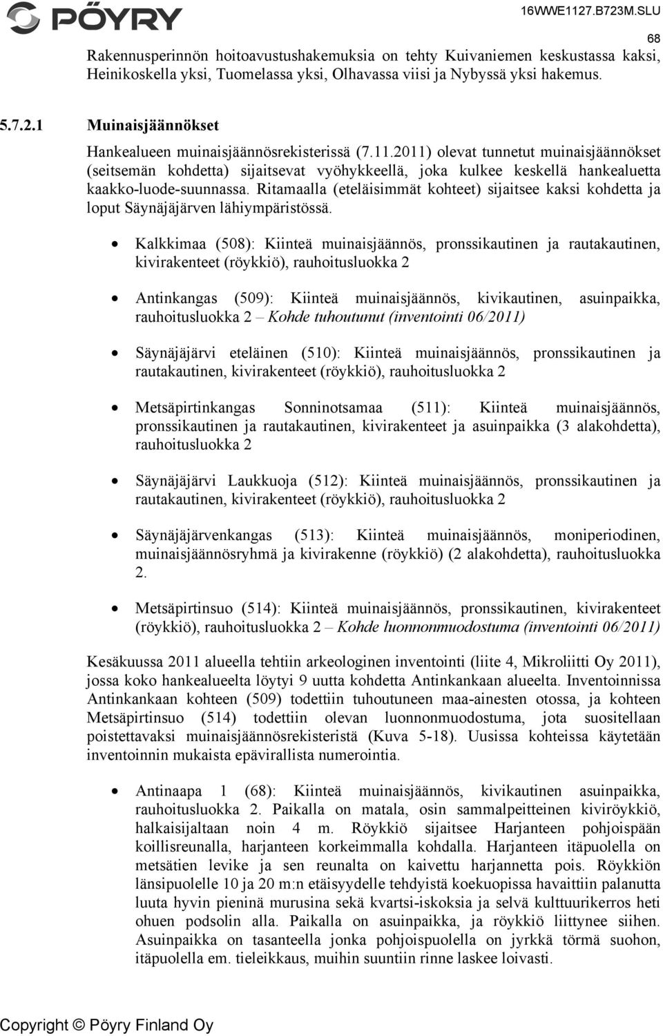 2011) olevat tunnetut muinaisjäännökset (seitsemän kohdetta) sijaitsevat vyöhykkeellä, joka kulkee keskellä hankealuetta kaakko-luode-suunnassa.