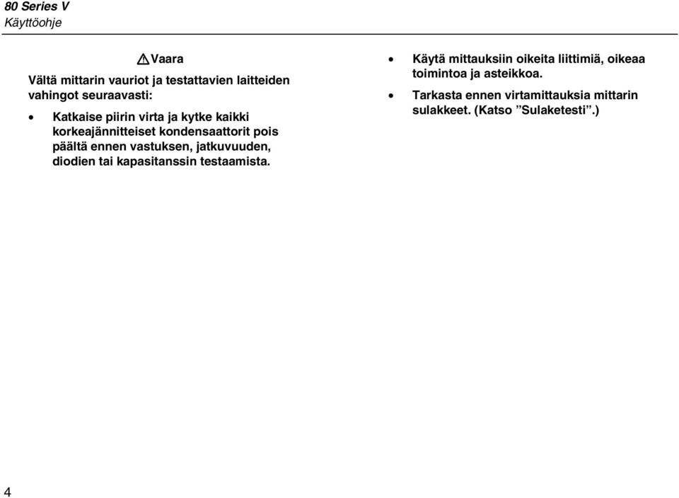 ennen vastuksen, jatkuvuuden, diodien tai kapasitanssin testaamista.