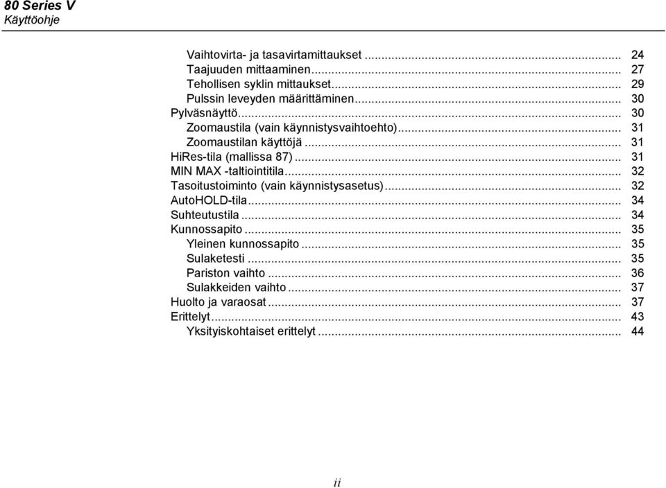 .. 31 HiRes-tila (mallissa 87)... 31 MIN MAX -taltiointitila... 32 Tasoitustoiminto (vain käynnistysasetus)... 32 AutoHOLD-tila... 34 Suhteutustila.