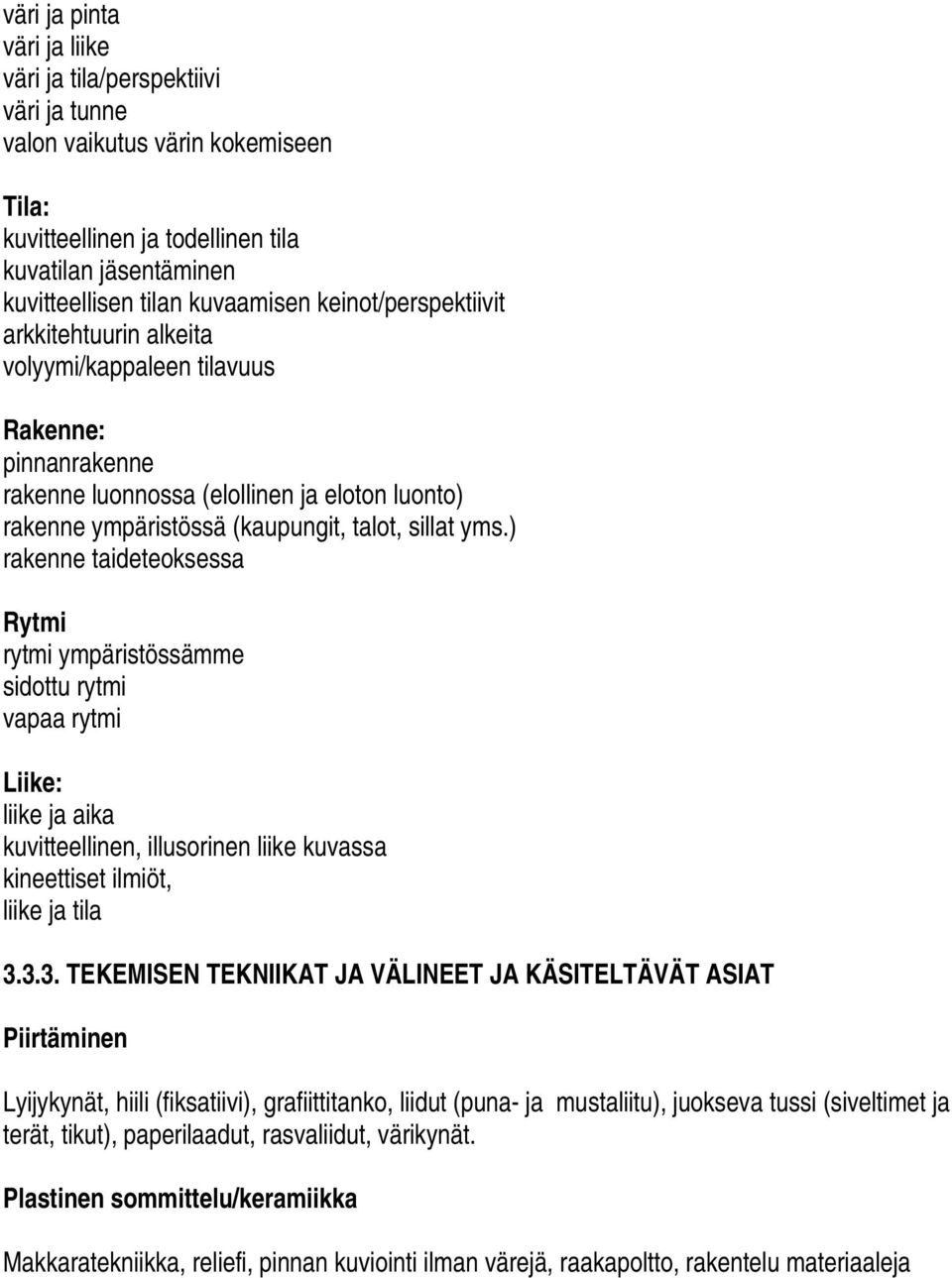 ) rakenne taideteoksessa Rytmi rytmi ympäristössämme sidottu rytmi vapaa rytmi Liike: liike ja aika kuvitteellinen, illusorinen liike kuvassa kineettiset ilmiöt, liike ja tila 3.