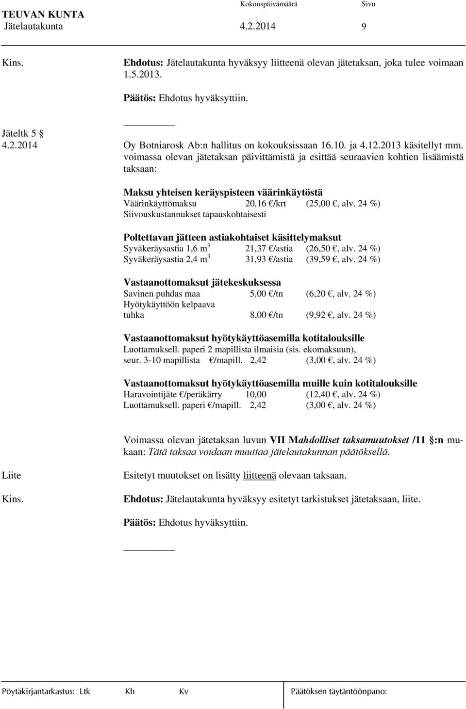 24 %) Siivouskustannukset tapauskohtaisesti Poltettavan jätteen astiakohtaiset käsittelymaksut Syväkeräysastia 1,6 m 3 21,37 /astia (26,50, alv. 24 %) Syväkeräysastia 2,4 m 3 31,93 /astia (39,59, alv.