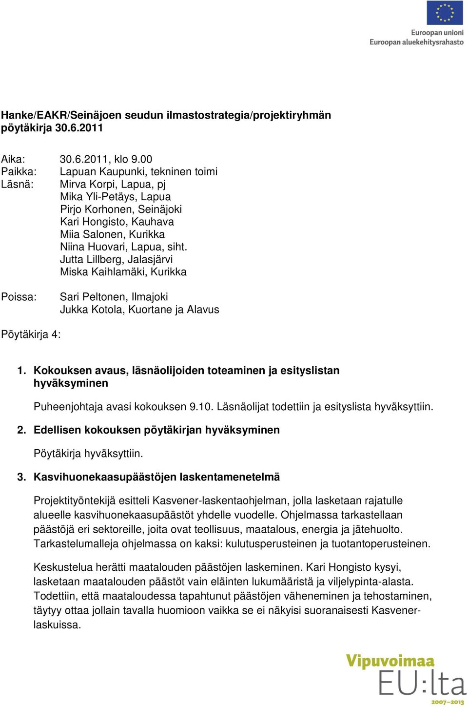 Jutta Lillberg, Jalasjärvi Miska Kaihlamäki, Kurikka Poissa: Sari Peltonen, Ilmajoki Jukka Kotola, Kuortane ja Alavus Pöytäkirja 4: 1.