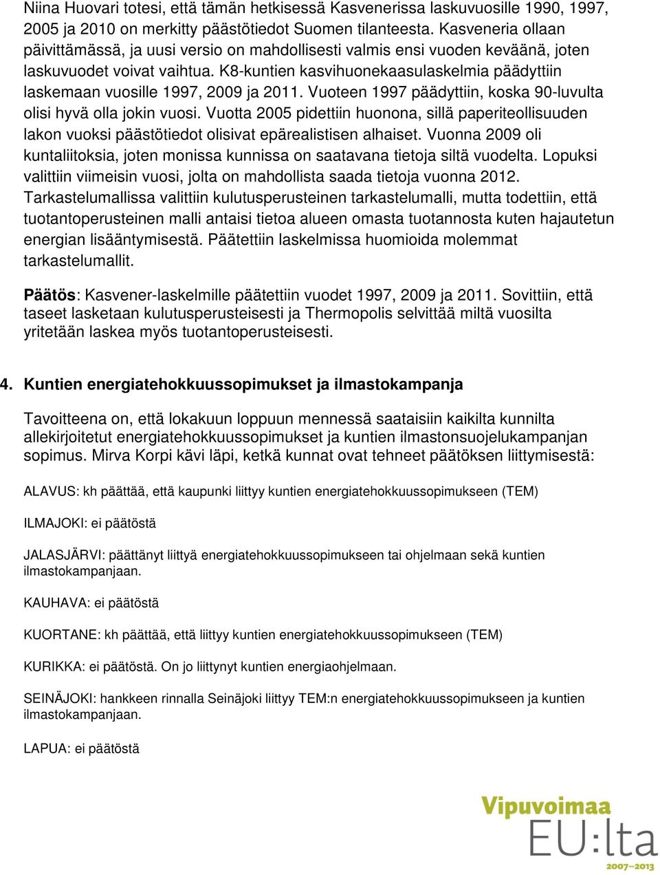 K8-kuntien kasvihuonekaasulaskelmia päädyttiin laskemaan vuosille 1997, 2009 ja 2011. Vuoteen 1997 päädyttiin, koska 90-luvulta olisi hyvä olla jokin vuosi.