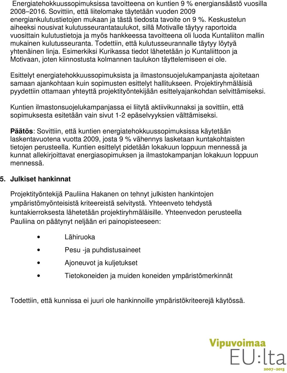 Keskustelun aiheeksi nousivat kulutusseurantataulukot, sillä Motivalle täytyy raportoida vuosittain kulutustietoja ja myös hankkeessa tavoitteena oli luoda Kuntaliiton mallin mukainen kulutusseuranta.