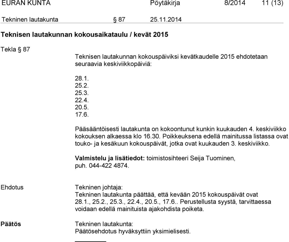 Poikkeuksena edellä mainitussa listassa ovat touko- ja kesäkuun kokouspäivät, jotka ovat kuukauden 3. keskiviikko. Valmistelu ja lisätiedot: toimistosihteeri Seija Tuominen, puh. 044-422 4874.