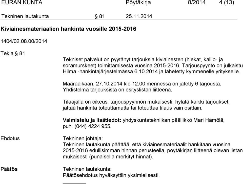 10.2014 ja lähetetty kymmenelle yritykselle. Määräaikaan, 27.10.2014 klo 12.00 mennessä on jätetty 6 tarjousta. Yhdistelmä tarjouksista on esityslistan liitteenä.