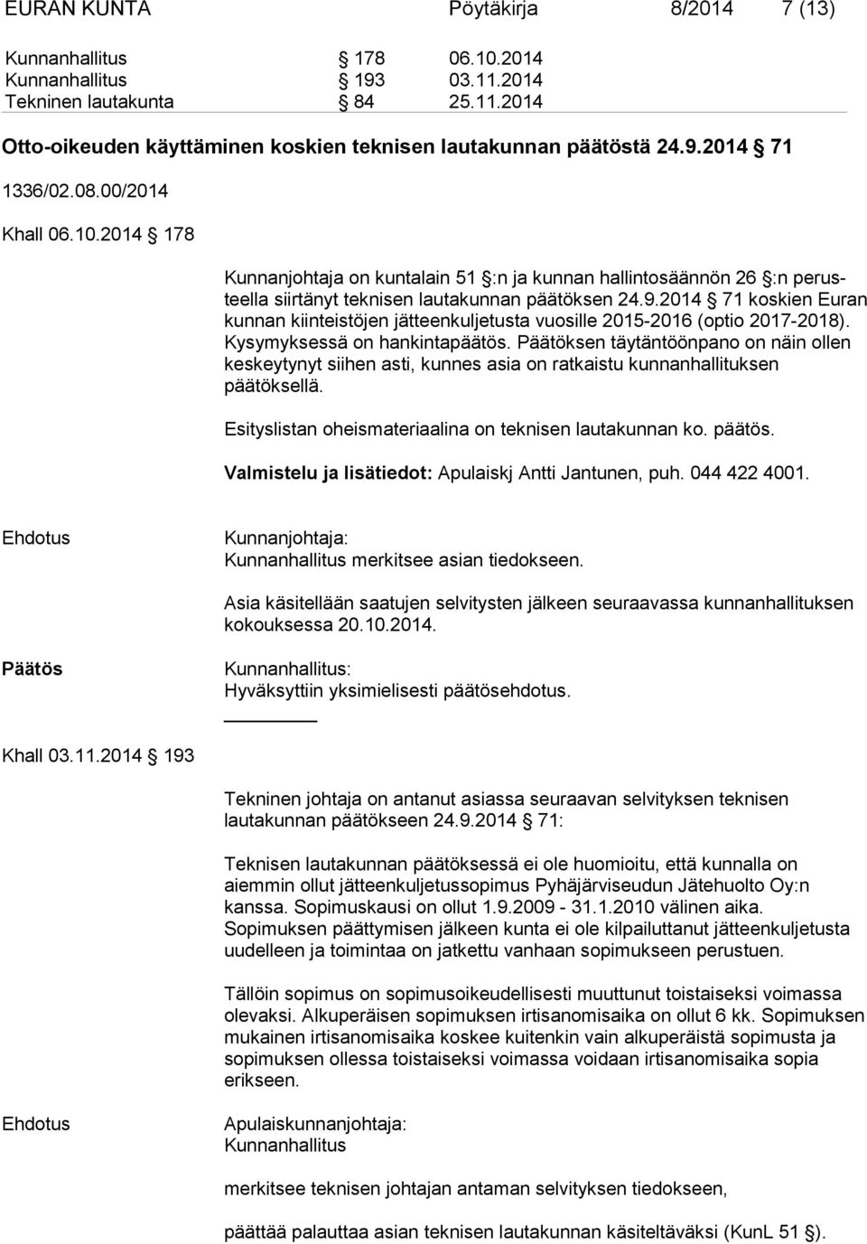 2014 71 koskien Eu ran kunnan kiinteistöjen jätteenkuljetusta vuosille 2015-2016 (optio 2017-2018). Kysymyksessä on hankintapäätös.