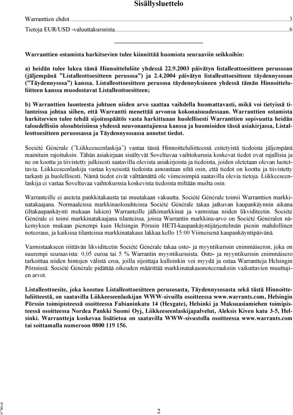 2003 päivätyn listalleottoesitteen perusosan (jäljempänä Listalleottoesitteen perusosa ) ja 2.4.2004 päivätyn listalleottoesitteen täydennysosan ( Täydennysosa ) kanssa.