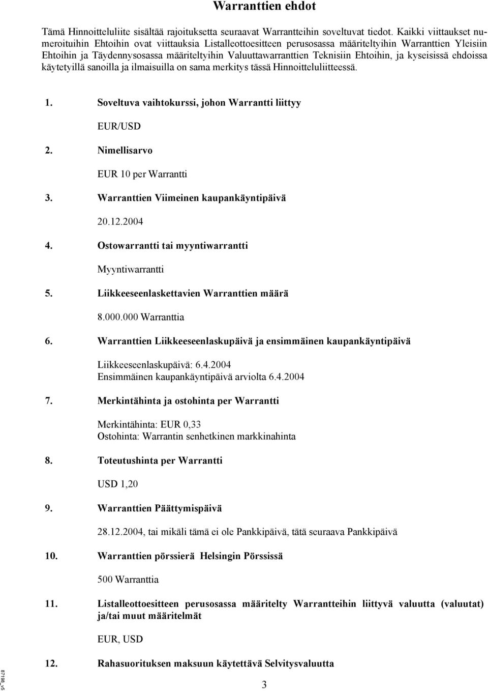 Teknisiin Ehtoihin, ja kyseisissä ehdoissa käytetyillä sanoilla ja ilmaisuilla on sama merkitys tässä Hinnoitteluliitteessä. 1. Soveltuva vaihtokurssi, johon Warrantti liittyy EUR/USD 2.